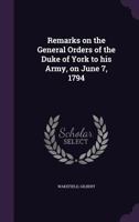 Remarks on the general orders of the Duke of York to his army, on June 7, 1794 1341548724 Book Cover