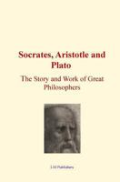 Socrates, Aristotle and Plato: The Story and Work of Great Philosophers 1523238429 Book Cover