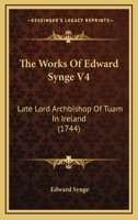 The Works Of Edward Synge V4: Late Lord Archbishop Of Tuam In Ireland 1104924145 Book Cover