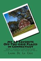 My 25 Favorite Off-The-Grid Places in Connecticut: Places I traveled in Connecticut that weren't invaded by every other wacky tourist that thought they should go there! 197565210X Book Cover