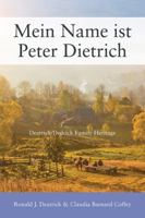 Mein Name Ist Peter Dietrich: Deatrick/Dedrick Family Heritage 1478777923 Book Cover