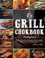 Grill Cookbook for Beginners: The Definitive Manual To Master Barbecue. All The Tips And Tricks You Need To Become A Grill Boss At First Try - Healthy, Delicious, And Tasty Recipes Included. 1802352260 Book Cover