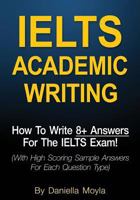 Ielts Academic Writing: How to Write 8+ Answers for the Ielts Exam! (with High Scoring Sample Answers for Each Question Type) 1545246246 Book Cover