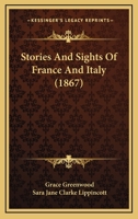 Stories and Sights of France and Italy 1437108466 Book Cover