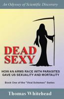 Dead Sexy: How an arms race with parasites gave us sexuality and mortality 1484821513 Book Cover