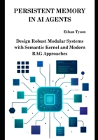 Persistent Memory in AI Agents: Design Robust Modular Systems with Semantic Kernel and Modern RAG Approaches B0FHVS5KPB Book Cover