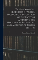 The Mechanical Properties of Wood, Including a Discussion of the Factors Affecting the Mechanical Properties, and Methods of Timber Testing 1016741103 Book Cover