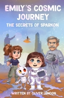 Emily's Cosmic Journey: The Secrets of Sparkon 1068251611 Book Cover