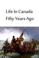 Country Life in Canada Fifty Years Ago: Personal recollections and reminiscences of a sexagenarian 1480033782 Book Cover