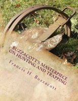 Buzzacott's Masterpiece; Or, the Complete Hunters', Trappers' and Compers' Library of Valuable Information 1016506104 Book Cover