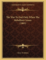 The War to End Only When the Rebellion Ceases 0526627832 Book Cover