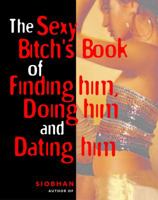 The Sexy Bitch's Book of Finding Him, Doing Him and Dating Him 1569754462 Book Cover