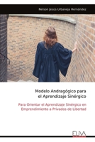 Modelo Andragógico para el Aprendizaje Sinérgico: Para Orientar el Aprendizaje Sinérgico en Emprendimiento a Privados de Libertad (Spanish Edition) 999932021X Book Cover