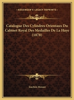 Catalogue Des Cylindres Orientaux Du Cabinet Royal Des M�dailles de la Haye 1168039533 Book Cover