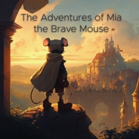 The Adventures of Mia the Brave Mouse B0BRXXQYG2 Book Cover