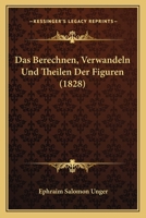 Das Berechnen, Verwandeln Und Theilen Der Figuren (1828) 1160850348 Book Cover