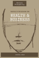 Naval's Wisdom on Wealth & Business: Mastering the Art of Wealth: Insights from Naval Ravikant B0CR83SVKM Book Cover