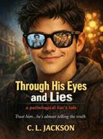 Through His Eyes and Lies: a Pathological Liar's Tale B0GZ27FWYL Book Cover
