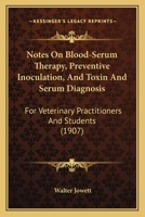 Notes On Blood-Serum Therapy, Preventive Inoculation, And Toxin And Serum Diagnosis: For Veterinary Practitioners And Students 1104147599 Book Cover