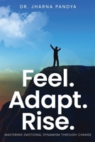 Feel. Adapt. Rise. - Mastering Emotional Dynamism through Change 8199166088 Book Cover