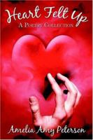 Heart Felt Up: A Poetry Collection 1413769918 Book Cover