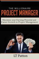 The Millionaire Project Manager: Maximize your Earning Potential and Career Growth in Project Management 1732328307 Book Cover