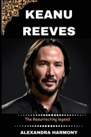 Keanu Reeves: The Resurrecting legend (Biography of Rich and influential people) B0CSKF9312 Book Cover