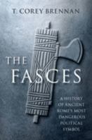 The Fasces: A History of Ancient Rome's Most Dangerous Political Symbol 0197644880 Book Cover