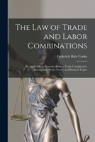 The Law of Trade and Labor Combinations as Applicable to Boycotts, Strikes, Trade Conspiracies, Monopolies, Pools, Trusts, and Kindred Topics... 1014715695 Book Cover