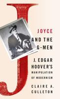 Joyce and the G-Men: J. Edgar Hoover's Manipulation of Modernism 0312235534 Book Cover