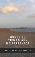 Donde el tiempo aún me pertenece B0BPMHCCH5 Book Cover