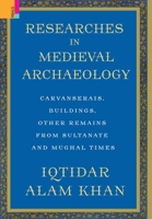Researches in Medieval Archaeology: Carvanserais, Buildings, Other Remains from Sultanate and Mughal Times 939043078X Book Cover