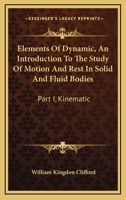 Elements Of Dynamic, An Introduction To The Study Of Motion And Rest In Solid And Fluid Bodies: Part I, Kinematic 1163090689 Book Cover