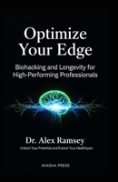 Optimize Your Edge: Biohacking and Longevity for High-Performing Professionals: Unlock Your Potential and Extend Your Healthspan B0FP2M5SQW Book Cover