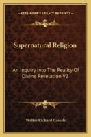 Supernatural Religion: An Inquiry Into the Reality of Divine Revelation V2 1162922729 Book Cover