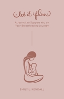 Let It Flow: A Journal to Support You on Your Breastfeeding Journey 1955791694 Book Cover