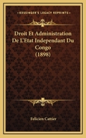 Droit Et Administration De L'Etat Independant Du Congo (1898) 1144147700 Book Cover