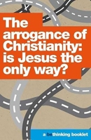 The Arrogance of Christianity: Is Jesus the Only Way? 0755493702 Book Cover