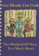 Any Blonde Can Cook: Two Hundred 69 Ways to a Man's Heart 0974497207 Book Cover