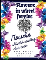 Flowers in wheel ferries: Relieving loads and Anti-stress across artwork and optimizing therapy for adult/teens who they desire coloring book with ... shapes B08SYL77LY Book Cover