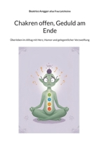 Chakren offen, Geduld am Ende: Überleben im Alltag mit Herz, Humor und gelegentlicher Verzweiflung (German Edition) 369513190X Book Cover
