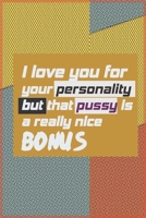 I Love You For Your Personality But That Pussy Is A Really Nice Bonus: Gift idea for girlfriend, to wife, Funny Naughty Gifts for women, Her, engaged, birthday gift B084P855VM Book Cover