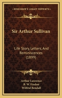 Sir Arthur Sullivan; Life Story, Letters, and Reminiscences B0BM8GPJRS Book Cover
