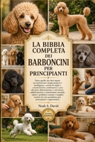 LA BIBBIA COMPLETA DEI BARBONCINI PER PRINCIPIANTI: Tutto quello che devi sapere sui barboncini: temperamento e intelligenza, varietà di taglia e ... e stimolazione m... (Italian Edition) B0HCJQB33X Book Cover