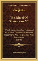 The School of Shakspere ... Ed., with Introductions and Notes, and an Account of Robert Greene, His Prose Works, and His Quarrels with Shakspere; Volume 2 1378264053 Book Cover