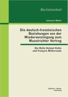 Die deutsch-französischen Beziehungen von der Wiedervereinigung zum Maastrichter Vertrag: Die Rolle Helmut Kohls und François Mitterrands 3955490777 Book Cover