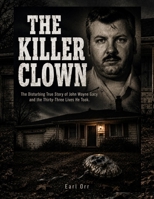 The Killer Clown: The Disturbing True Story of John Wayne Gacy and the Thirty-Three Lives He Took. B0HBX3M6GP Book Cover