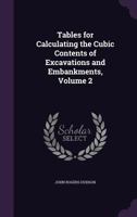 Tables for Calculating the Cubic Contents of Excavations and Embankments, Volume 2 1356852033 Book Cover
