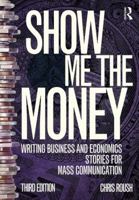 Show Me the Money: Writing Business and Economics Stories for Mass Communication 1138188387 Book Cover