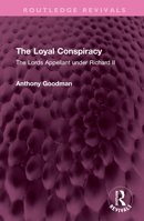 The Loyal Conspiracy: The Lords Appellant under Richard II 1032593776 Book Cover